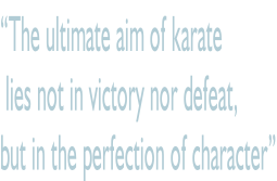 “The ultimate aim of karate  lies not in victory nor defeat,  but in the perfection of character”